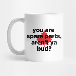 you are spare parts aren't ya bud? Mug